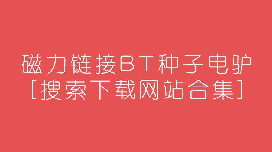 磁力搜索网站合集 最新电影 电视剧 啥都能搜的网站